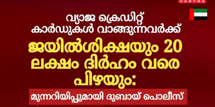വ്യാജ ക്രെഡിറ്റ് കാർഡുകൾ വാങ്ങുന്നവർക്ക് ജയിൽശിക്ഷയും 20 ലക്ഷം ദിർഹം വരെ പിഴയും: മുന്നറിയിപ്പുമായി ദുബായ് പൊലീസ്